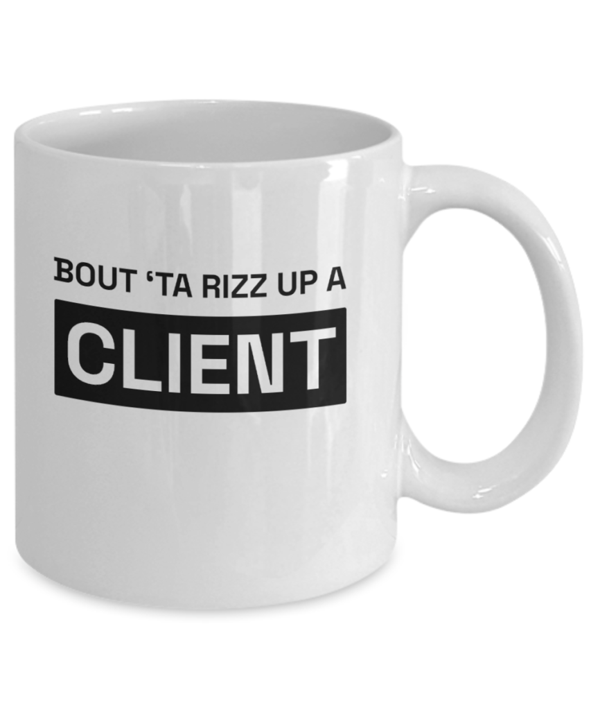 Funny coffee mugs for work that say "Bout 'Ta Rizz Up a Client"