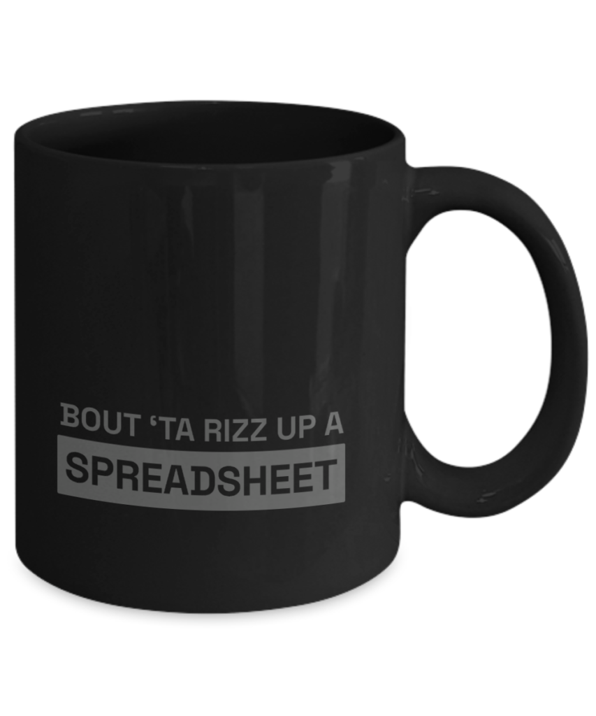 Funny coffee mugs for work that say "Bout 'Ta Rizz Up a Spreadsheet"