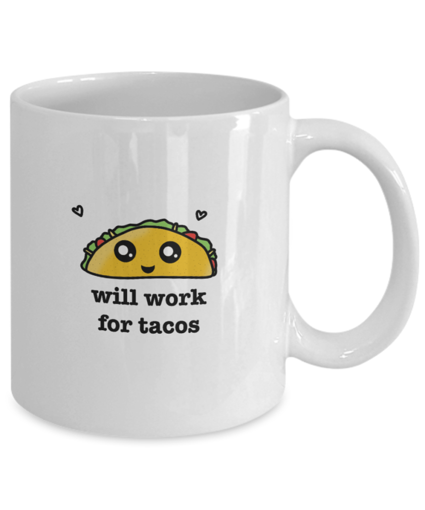 Funny coffee mugs for work that say "Will work for tacos"